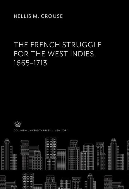 The French Struggle for the West Indies 1665-1713 - Nellis M. Crouse