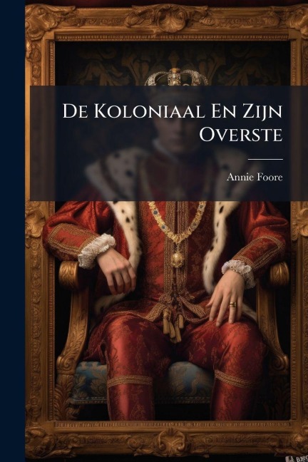 De Koloniaal En Zijn Overste - Annie Foore