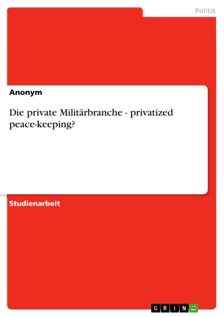 Die private Militärbranche - privatized peace-keeping? - 