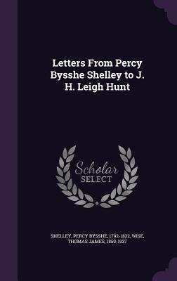 Letters From Percy Bysshe Shelley to J. H. Leigh Hunt - Percy Bysshe Shelley, Thomas James Wise