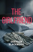 The Girlfriend: a Gripping High-Stakes Psychological Thriller - Grayson Blackwood