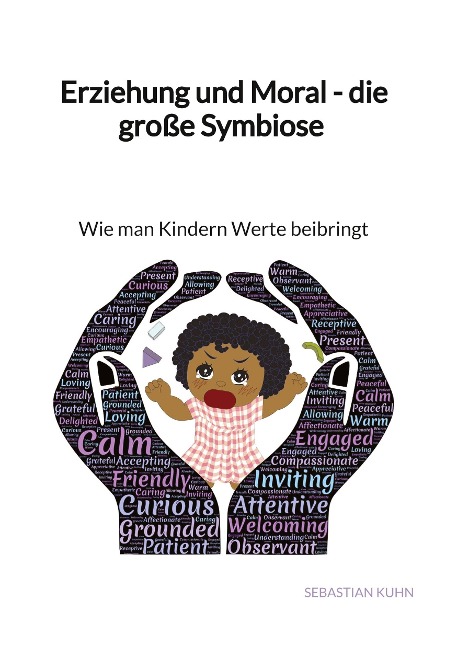 Erziehung und Moral - die große Symbiose - Wie man Kindern Werte beibringt - Sebastian Kuhn