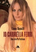 Io Gabriella Ferri. Una storia italiana - Elena Bonelli