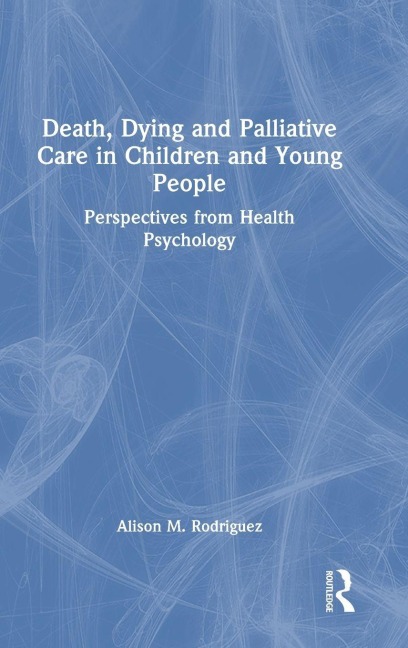 Death, Dying and Palliative Care in Children and Young People - Alison M. Rodriguez