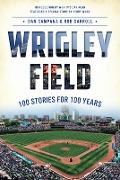 Cover-Bild zum Titel 'Wrigley Field: 100 Stories for 100 Years' von 'Dan Campana, Rob Carroll'