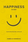 Happiness by Habit: 21 Days Practices for a Joyful Life - Isabella Hargrave