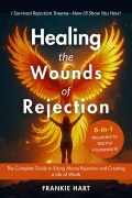 Cover-Bild zum Titel 'Healing the Wounds of Rejection: The Complete Guide to Rising Above Rejection and Creating a Life of Worth' von 'Frankie Hart'