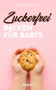 Cover-Bild zum Titel 'Zuckerfrei Backen für Babys' von 'Franka Lederbogen'
