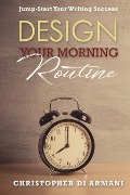 Cover-Bild zum Titel 'Design Your Morning Routine: Jump-Start Your Writing Success' von 'Christopher Di Armani'