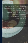 Cover-Bild zum Titel 'Osteopatja czyli sposób leczenia bez lekarstw. Z oryginalnemi artykuami o sposobie traktowania i zastosowaniu zasad osteopatji' von ''