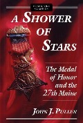 A Shower of Stars: The Medal of Honor and the 27th Maine - John J. Pullen