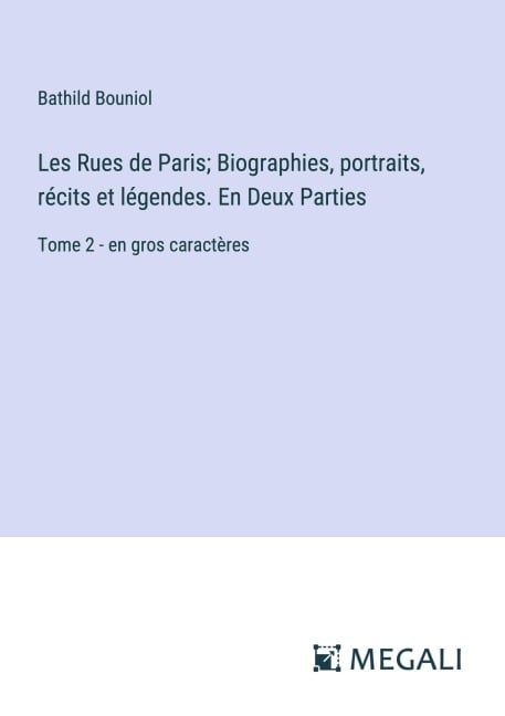 Les Rues de Paris; Biographies, portraits, récits et légendes. En Deux Parties - Bathild Bouniol