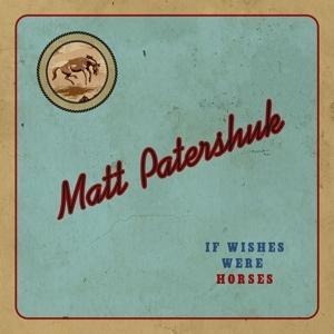If Wishes Were Horses - Matt Patershuk