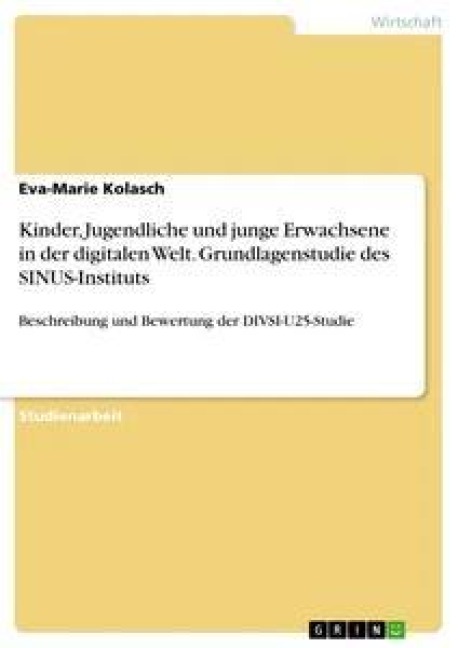 Kinder, Jugendliche und junge Erwachsene in der digitalen Welt. Grundlagenstudie des SINUS-Instituts - Eva-Marie Kolasch