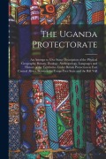 Cover-Bild zum Titel 'The Uganda Protectorate: An Attempt to Give Some Description of the Physical Geography, Botany, Zoology, Anthropology, Languages and History of' von 'Anonymous'