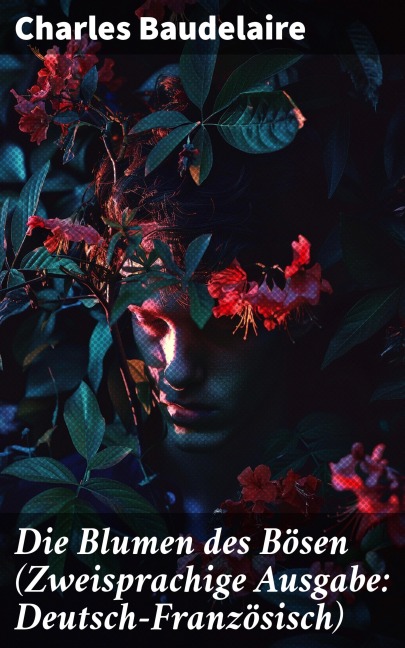 Die Blumen des Bösen (Zweisprachige Ausgabe: Deutsch-Französisch) - Charles Baudelaire