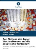 Der Einfluss des freien Wechselkurses auf die ägyptische Wirtschaft - Ayman Salahedeen, Osama Mahdi