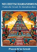 NEUZEITSCHAMANISMUS (Arbeitsbuch mit 77 Übungen und Ritualen, 4 Einweihungszeremonien und unzähligen Maya-Yoga-Techniken; 6 Gratis-Videos mit QR-Code inbegriffen + 25 Videos separat erhältlich) - Pascal K'in Greub