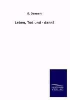 Leben, Tod und - dann? - E. Dennert