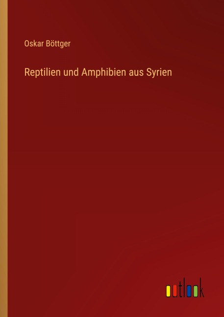 Reptilien und Amphibien aus Syrien - Oskar Böttger
