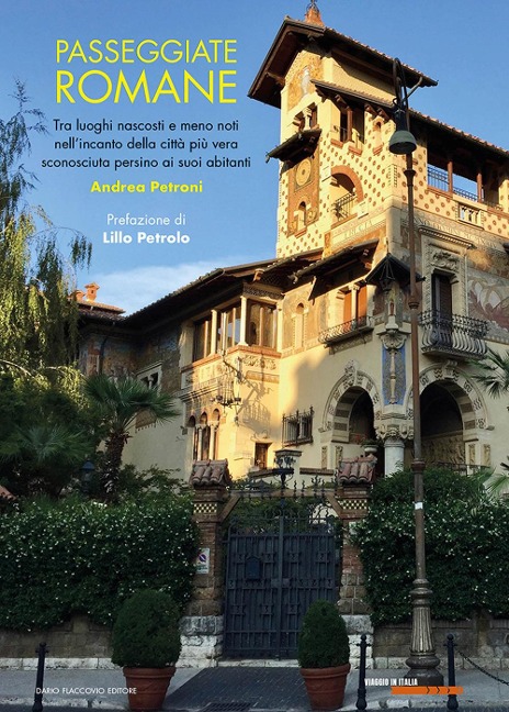 Passeggiate romane. Tra luoghi nascosti e meno noti nell'incanto della città più vera sconosciuta persino ai suoi abitanti - Andrea Petroni