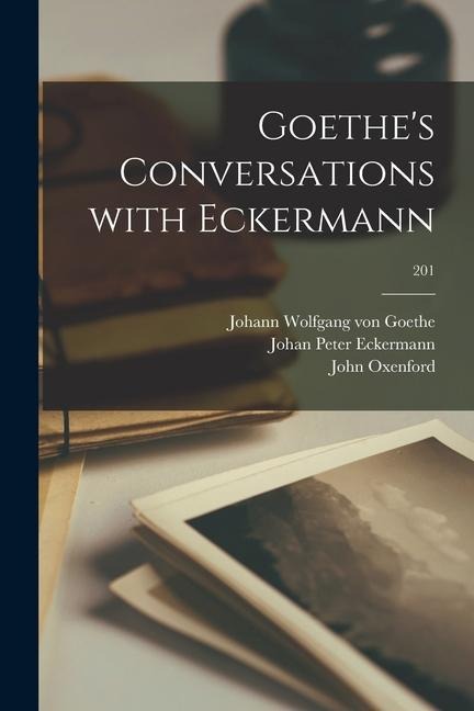 Goethe's Conversations With Eckermann; 201 - Johan Peter Eckermann, John Oxenford