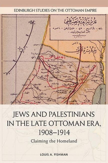 Jews and Palestinians in the Late Ottoman Era, 1908-1914 - Louis A. Fishman