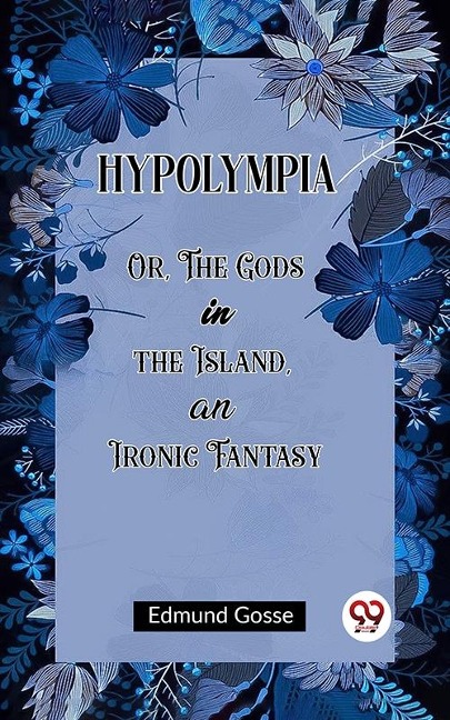 Hypolympia Or, The Gods in the Island, an Ironic Fantasy - Edmund Gosse