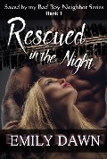Cover-Bild zum Titel 'Rescued in the Night - Saved by my Bad Boy Neighbor Series Book 1 (Saved by my Bad Boy Neighbor - An Alpha Romance, #1)' von 'Emily Dawn'