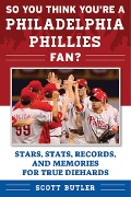 Cover-Bild zum Titel 'So You Think You're a Philadelphia Phillies Fan?' von 'Scott Butler'