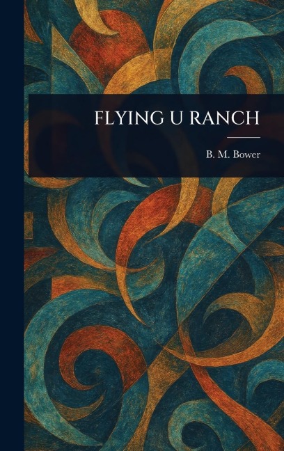 Flying U Ranch - B M Bower