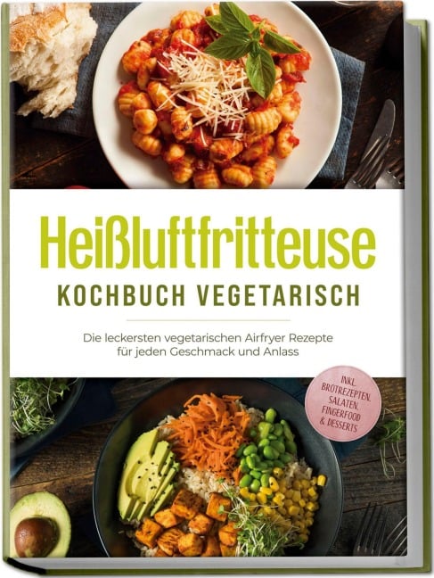 Heißluftfritteuse Kochbuch vegetarisch: Die leckersten vegetarischen Airfryer Rezepte für jeden Geschmack und Anlass - inkl. Brotrezepten, Salaten, Fingerfood & Desserts - Anna-Lena Gerber