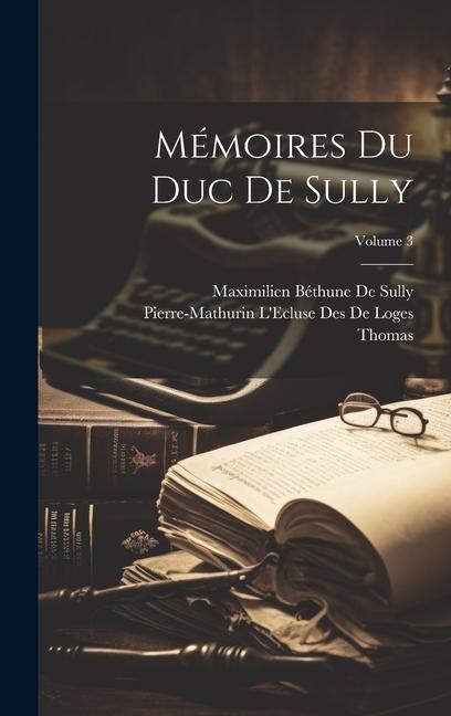 Mémoires Du Duc De Sully; Volume 3 - Thomas, Maximilien Béthune De Sully, Pierre-Mathurin L'Ecluse Des De Loges