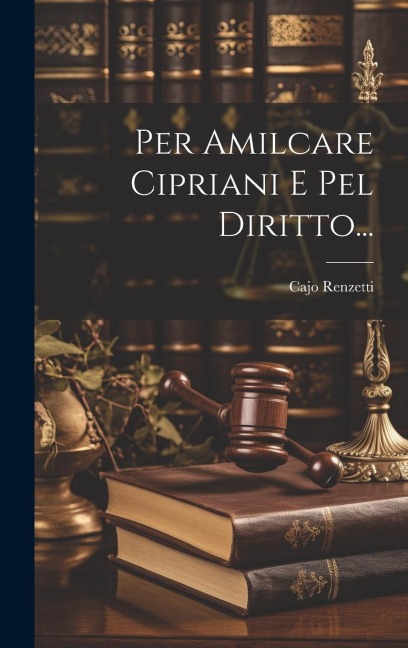 Per Amilcare Cipriani E Pel Diritto... - Cajo Renzetti