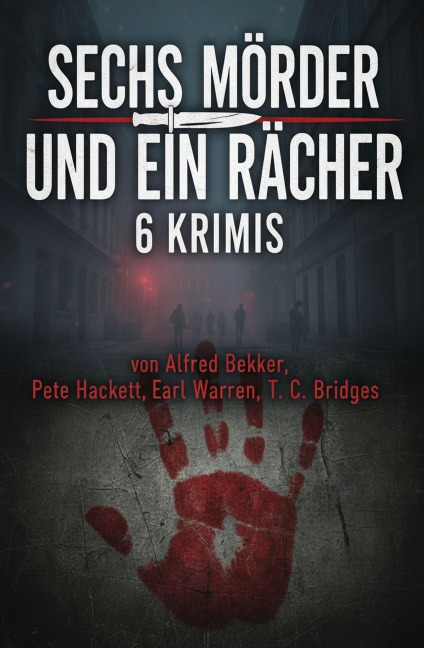Sechs Mörder und ein Rächer: 6 Krimis - Alfred Bekker, T. C. Bridges, Pete Hackett, Earl Warren