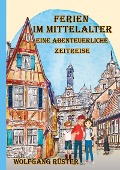 Cover-Bild zum Titel 'Ferien im Mittelalter' von 'Wolfgang Rüster'