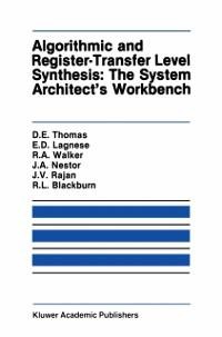 Algorithmic and Register-Transfer Level Synthesis: The System Architect's Workbench - Donald E. Thomas, Elizabeth D. Lagnese, Robert A. Walker, Jayanth V. Rajan, Robert L. Blackburn