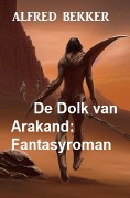 Cover-Bild zum Titel 'De Dolk van Arakand: Fantasyroman' von 'Alfred Bekker'