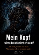 Cover-Bild zum Titel 'Mein Kopf - wieso funktioniert er nicht?' von 'Tom P'