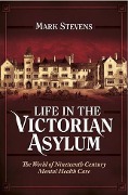 Cover-Bild zum Titel 'Life in the Victorian Asylum' von 'Mark Stevens'