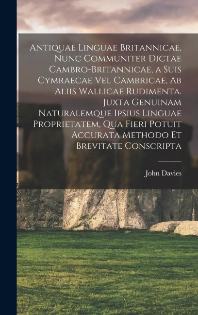 Antiquae linguae britannicae, nunc communiter dictae cambro-britannicae, a suis cymraecae vel cambricae, ab aliis wallicae rudimenta. Juxta genuinam n - John Davies