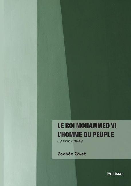 Le roi Mohammed VI l'homme du peuple - Zachée Gwet