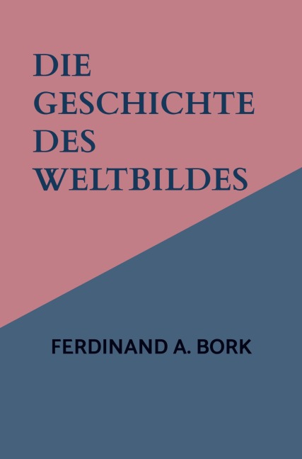 Die Geschichte des Weltbildes - Ferdinand A. Bork