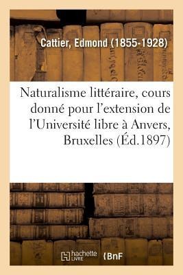 Le naturalisme littéraire, cours donné pour l'extension de l'Université libre à Anvers, Bruxelles - Edmond Cattier