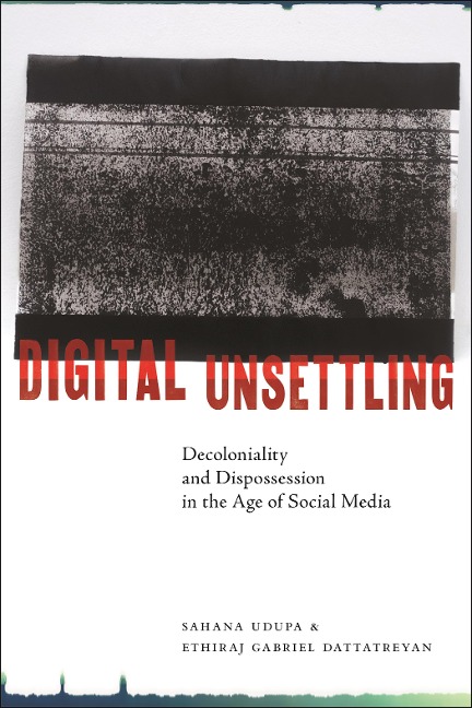 Digital Unsettling - Sahana Udupa, Ethiraj Gabriel Dattatreyan