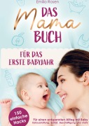 Das Mama-Buch für das erste Babyjahr | 150 einfache Hacks für einen entspannten Alltag mit Baby | Erstausstattung, Schlaf, Beschäftigung und mehr - Emilia Rosen
