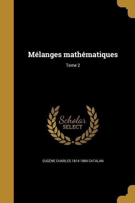 Mélanges mathématiques; Tome 2 - Eugène Charles Catalan
