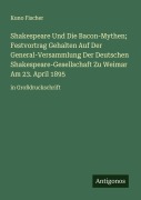Cover-Bild zum Titel 'Shakespeare Und Die Bacon-Mythen; Festvortrag Gehalten Auf Der General-Versammlung Der Deutschen Shakespeare-Gesellschaft Zu Weimar Am 23. April 1895' von 'Kuno Fischer'