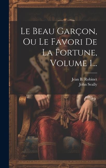 Le Beau Garçon, Ou Le Favori De La Fortune, Volume 1... - John Seally