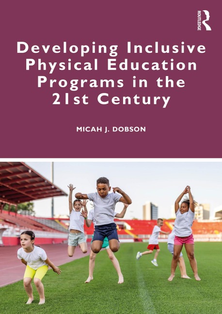 Developing Inclusive Physical Education Programs in the 21st Century - Micah J. Dobson
